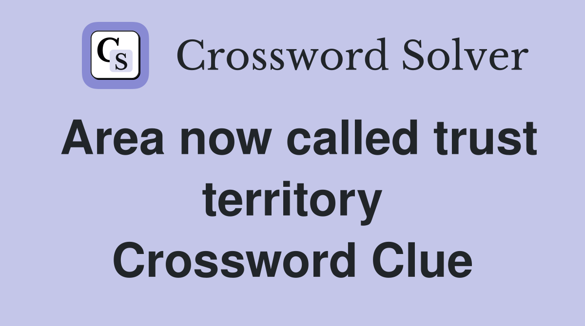 Area now called trust territory Crossword Clue Answers Crossword